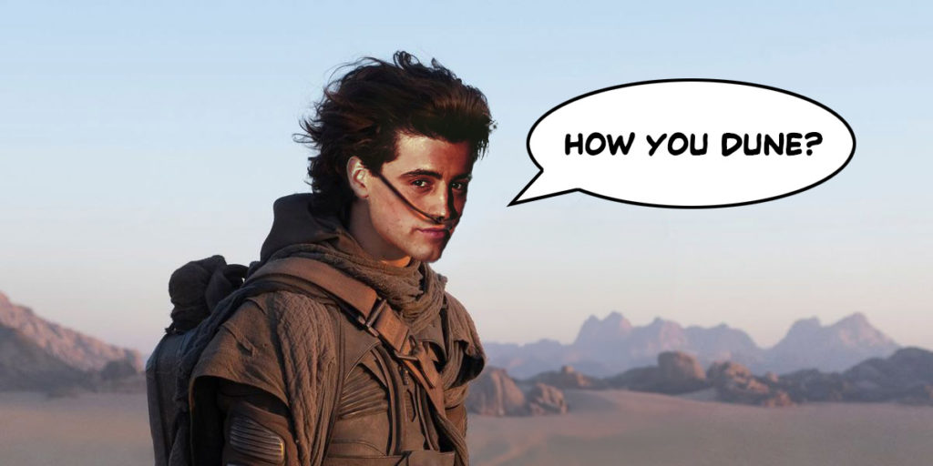 What if Joey Tribiani had starred in Dune? I think it would go a little something... like... this.