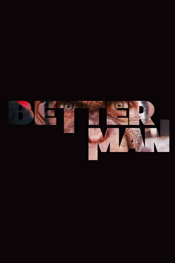 A lazy poster based on the first poster for Rise of the Planet of the Apes. Mostly a very dark brown- nearly black. In the center, thewords "BETTER MAN" are written in the traditional thick Planet of the Apes font. the letters are filled with the face of the chimp that's supposed to be Robbie Williams.